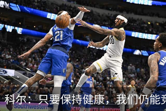 科尔：只要保持健康，我们仍能竞争，但巴特勒的伤势让夺冠梦遥遥无期